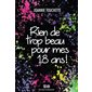 RIEN DE TROP BEAU POUR MES 18!