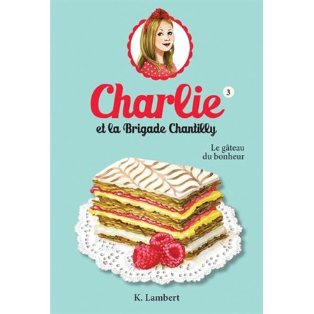 Charlie et la brigade Chantilly #3 Le gâteau du bonheur