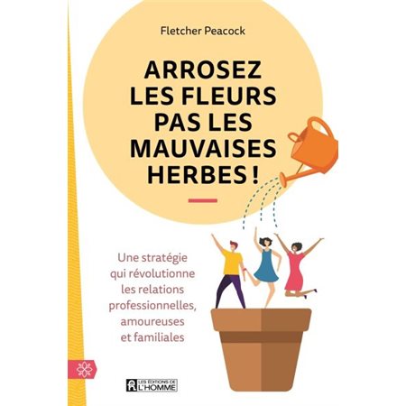 Arrosez les fleurs pas les mauvaises herbes!