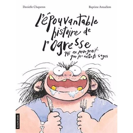 L'épouvantable histoire de l'ogresse qui ne mangeait que les enfants sages