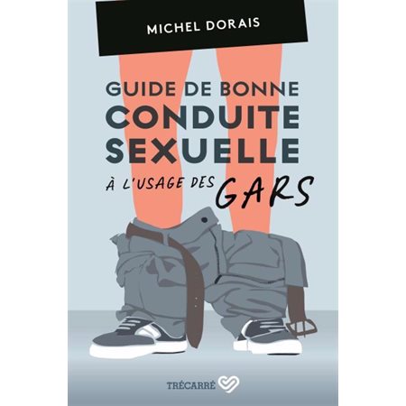 Guide de bonne conduite sexuelle à l'usage des gars