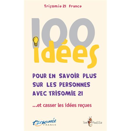 100 idées pour en savoir plus sur les personnes avec trisomie 21... et casser les idées reçues