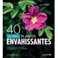 40 autres plantes envahissantes: protéger la nature aujourd'hui et demain