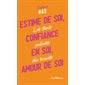 Estime de soi, confiance en soi, amour de soi