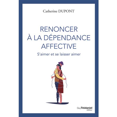 Renoncer à la dépendance affective S'aimer et se laisser aimer