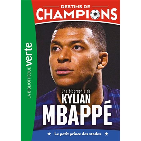 Destins de champions #1 Une biographie de Kylian Mbappé