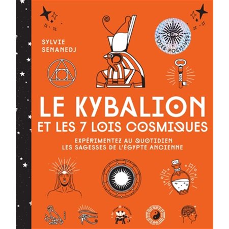 Le Kybalion et les 7 lois cosmiques : expérimentez au quotidien les sagesses de l'Egypte ancienne