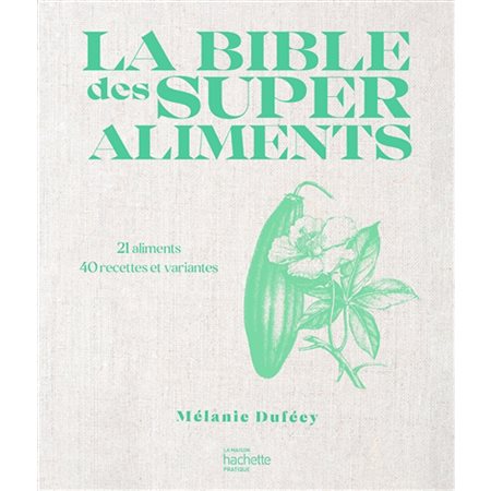 La bible des superaliments : 21 aliments, 40 recettes et variantes