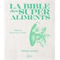 La bible des superaliments : 21 aliments, 40 recettes et variantes