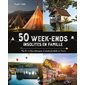 50 week-ends insolites en famille plus de 100 lieux pittoresques et activités familiales en France