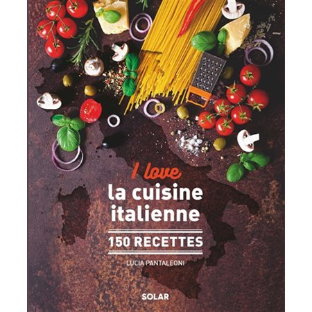 I love la cuisine italienne : 150 recettes