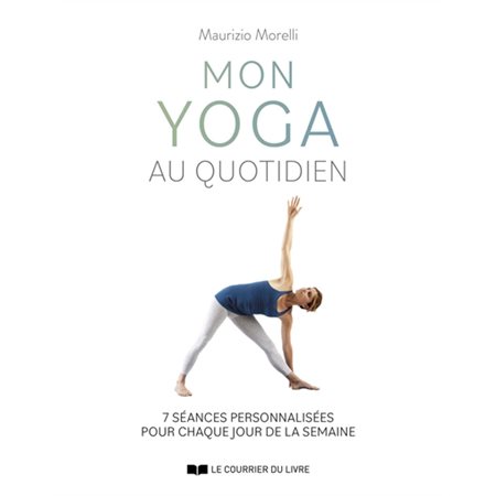 Mon yoga au quotidien : 7 séances personnalisées pour chaque jour de la semaine