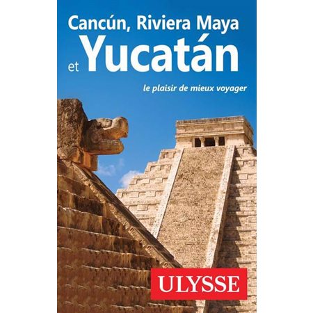 Cancun, Riviera Maya et Yucatan, Guide de voyage Ulysse