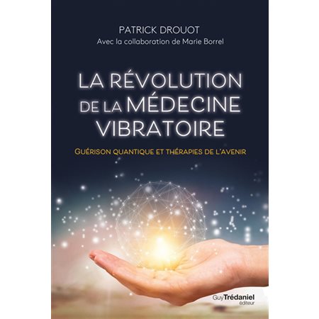 La révolution de la médecine vibratoire : guérison quantique et thérapies de l'avenir