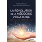 La révolution de la médecine vibratoire : guérison quantique et thérapies de l'avenir