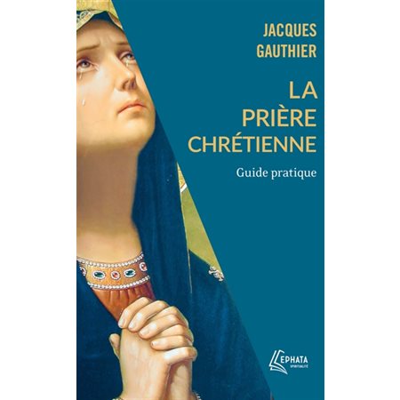 La Prière chrétienne : guide pratique