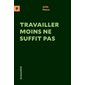 Travailler moins ne suffit pas