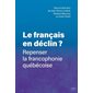 Le français en déclin ? : repenser la francophonie québécoise