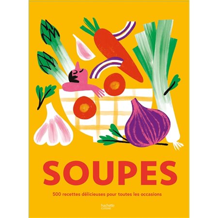 Soupes : 500 recettes délicieuses pour toutes les occasions