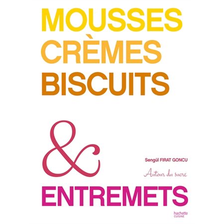 Mousses, crèmes, biscuits & entremets