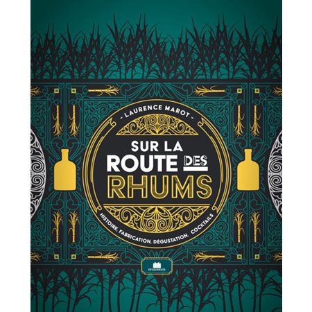 Sur la route des rhums : histoire, fabrication, dégustation, cocktails