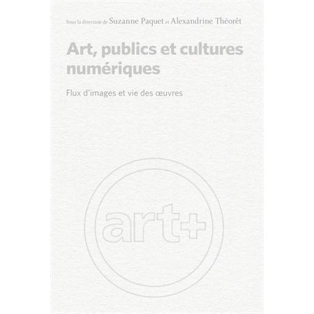 Art, publics et cultures numériques : flux d'images et vie des œuvres