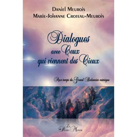 Dialogues avec Ceux qui viennent des Cieux : Aux temps du grand balancier cosmique