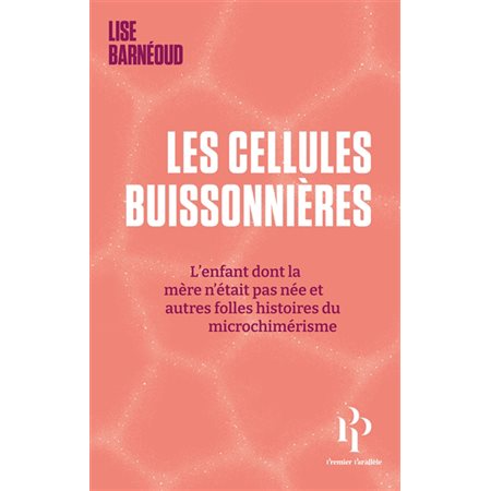 Les cellules buissonnières : l'enfant dont la mère n'était pas née et autres folles histoires du microchimérisme