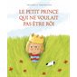 Le petit prince qui ne voulait pas être roi