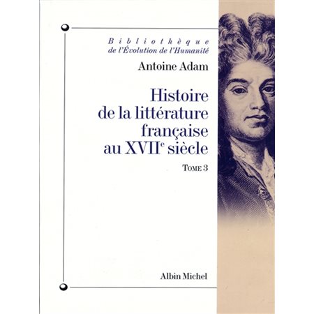 Histoire de la littérature française au XVIIe siècle, Vol. 3. L'apogée du siècle (La Fontaine, Racine, La Rochefoucauld, Mme de Sévigné), La fin de l'époque classique, Histoire de la littérature fran