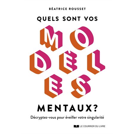 Quels sont vos modèles mentaux ? : décryptez-vous pour éveiller votre singularité