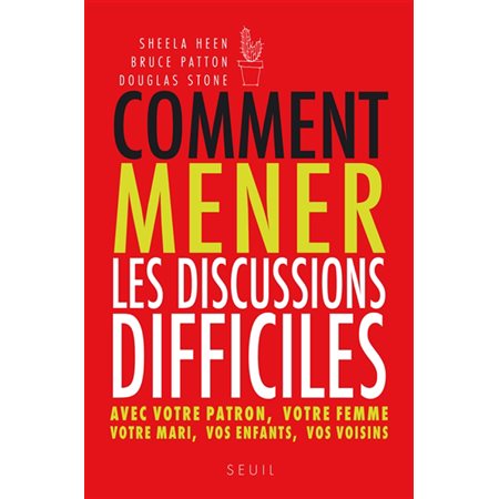 Comment mener les discussions difficiles : avec votre patron, votre femme, votre mari, vos enfants, vos voisins