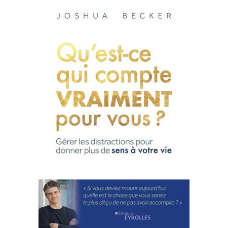 Qu'est-ce qui compte vraiment pour vous ? : gérer les distractions pour donner plus de sens à votre vie