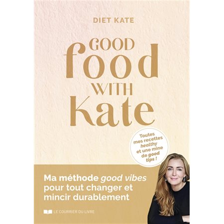 Good food with Kate : toutes mes recettes healthy et une mine de good tips !