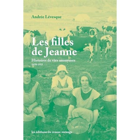 Les filles de Jeanne : Histoires de vies anonymes (1658-1915)