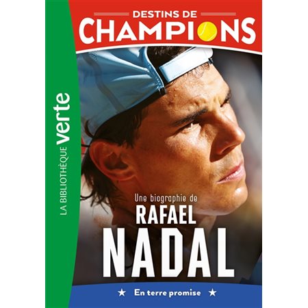 Destins de champions #11 Une biographie de Rafael Nadal : En terre promise