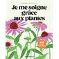 Je me soigne grâce aux plantes