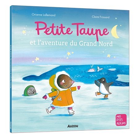 Petite Taupe et l'aventure du Grand Nord