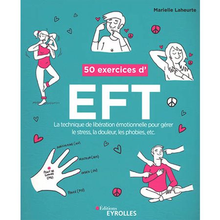 50 exercices d'EFT : la technique de libération émotionnelle pour gérer le stress, la douleur, les phobies, etc., 50 exercices