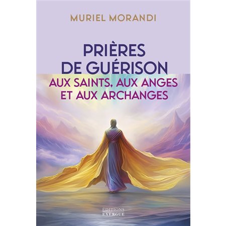 Prières de guérison : aux saints, aux anges et aux archanges