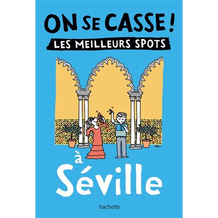 On se casse ! : les meilleurs spots à Séville