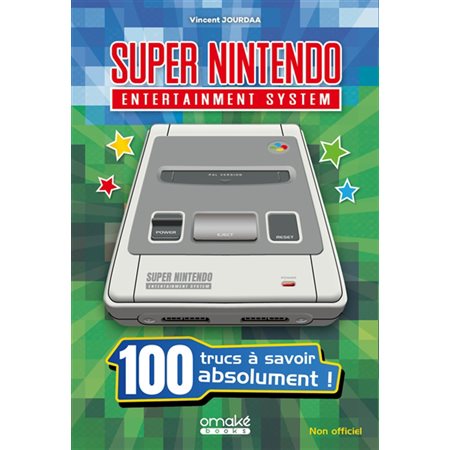 Super Nintendo entertainment system : 100 trucs à savoir absolument !