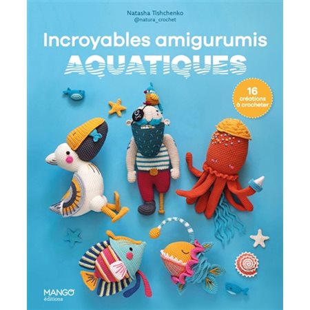 Incroyables amigurumis aquatiques : 16 créations à crocheter