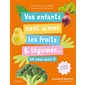 Vos enfants vont aimer les fruits & légumes... : et vous aussi !