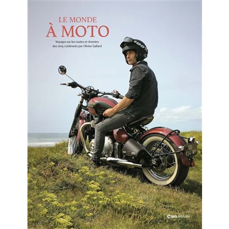 Le monde à moto : voyages sur les routes et chemins des cinq continents par Olivier Gallard