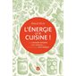 L'énergie, ça se cuisine ! : des conseils simples et sur mesure pour une alimentation anti-fatigue