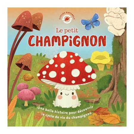 Le petit champignon : une belle histoire pour découvrir le cycle de vie du champignon, Cycles naturels