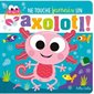 Ne touche jamais un axoloti !