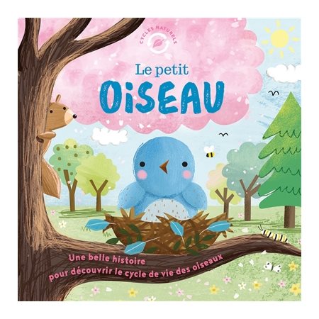 Le petit oiseau : une belle histoire pour découvrir le cycle de vie des oiseaux, Cycles naturels