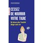 Cessez de nourrir votre tigre